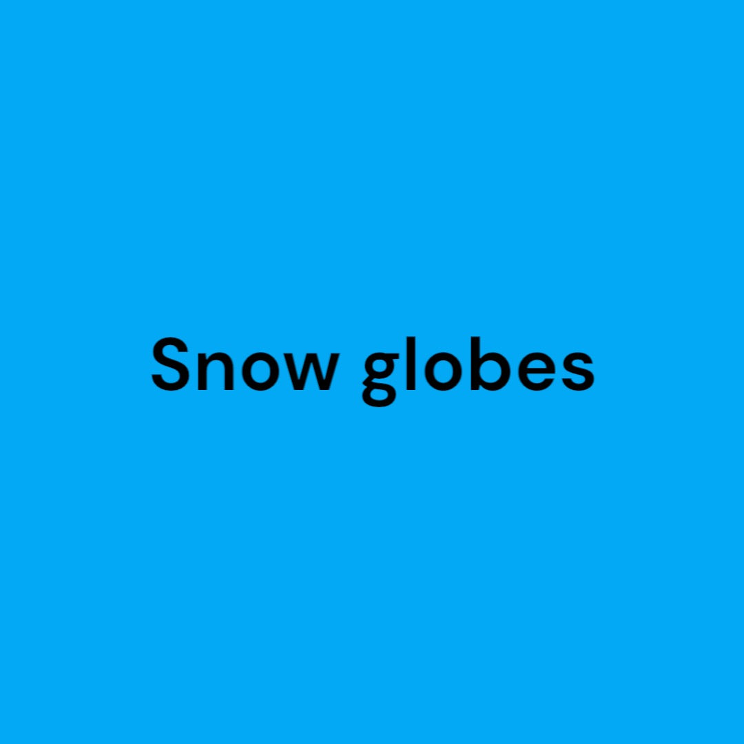 Snow globes